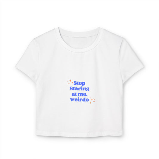 Funny Women’s Baby Tee - Stop Staring at Me Weirdo, Cute Crop Top, Casual Summer Shirt, Gift for Friends, Trendy Graphic Tee, Birthday Gift